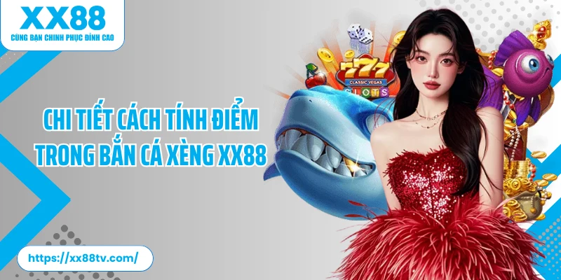 Chi tiết cách tính điểm trong bắn cá xèng XX88