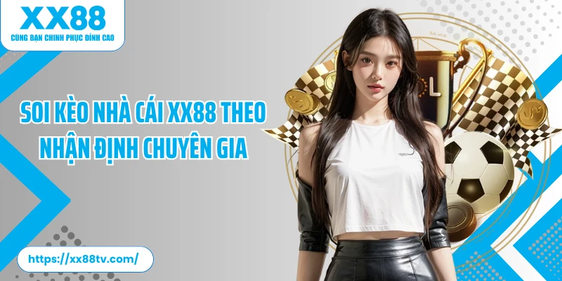 Soi kèo nhà cái XX88 theo nhận định chuyên gia